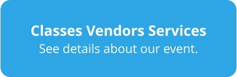 Classes Vendors Services See details about our event.