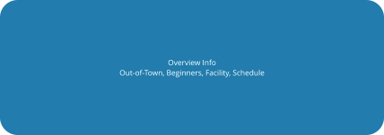 Overview Info Out-of-Town, Beginners, Facility, Schedule